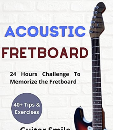 Acoustic Fretboard : 24 Hours Challenge to Memorize the Fretboard : 40+ Tips and exercises included (Fretboard Mastery Book 1)